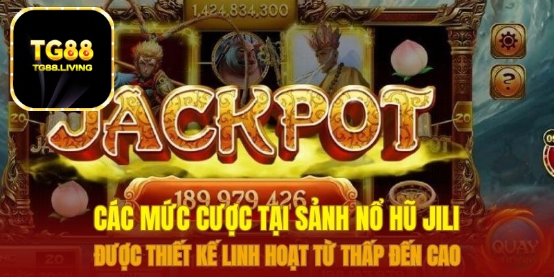 Các mức cược tại sảnh nổ hũ JILI được thiết kế linh hoạt từ thấp đến cao