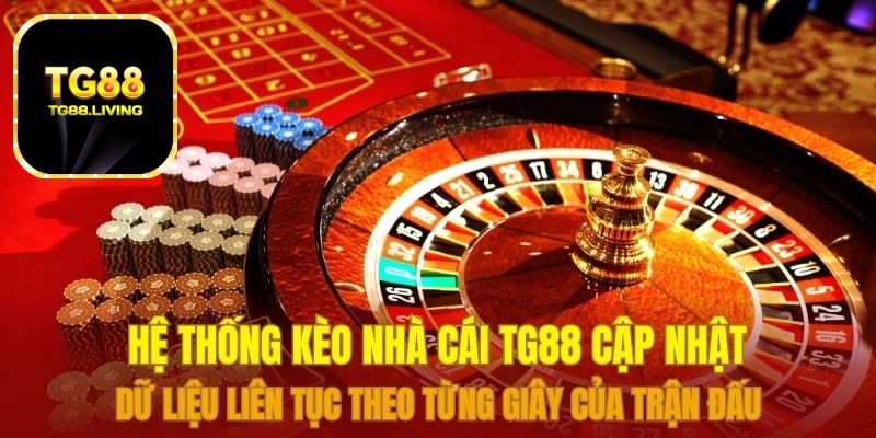 Hệ thống kèo nhà cái TG88 cập nhật dữ liệu liên tục theo từng giây của trận đấu