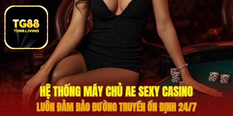 Hệ thống máy chủ Ae Sexy Casino luôn đảm bảo đường truyền ổn định 24/7