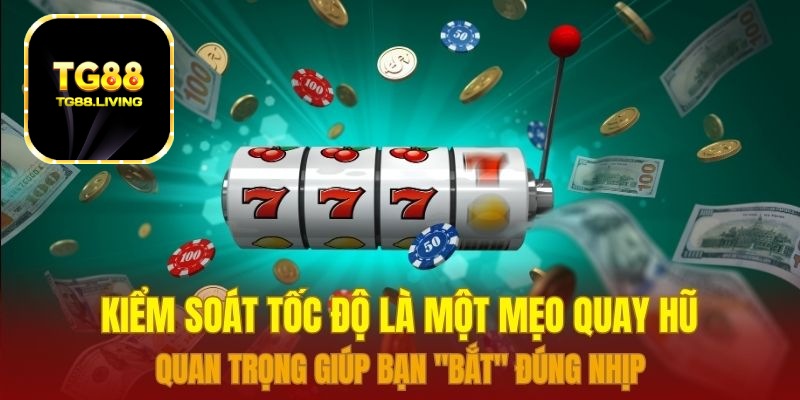 Kiểm soát tốc độ là một mẹo quay hũ quan trọng giúp bạn "bắt" đúng nhịp