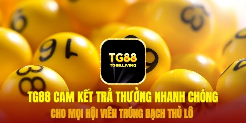 TG88 cam kết trả thưởng nhanh chóng cho mọi hội viên trúng bạch thủ lô 