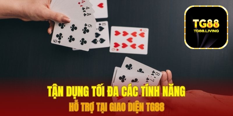 Tận dụng tối đa các tính năng hỗ trợ tại giao diện TG88 
