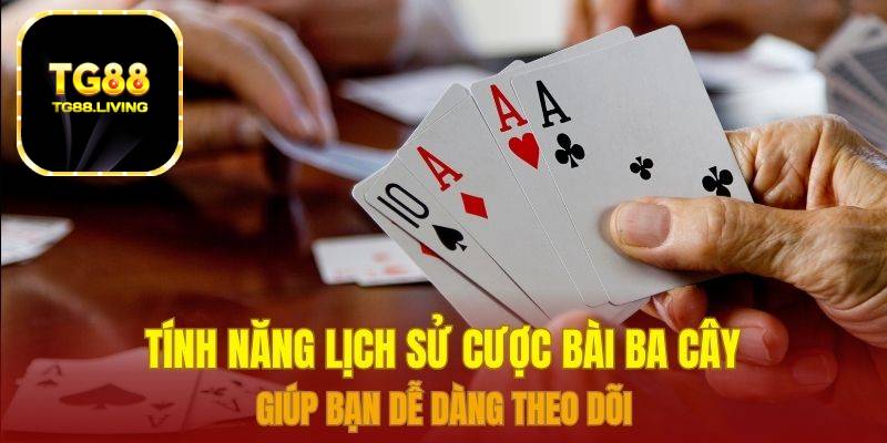 Tính năng lịch sử cược bài ba cây giúp bạn dễ dàng theo dõi 