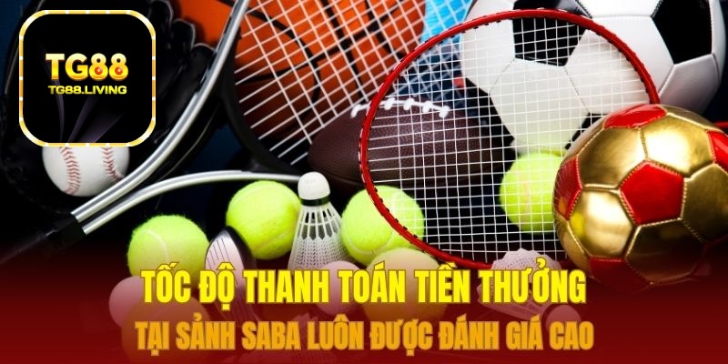 Tốc độ thanh toán tiền thưởng tại sảnh Saba luôn được đánh giá cao
